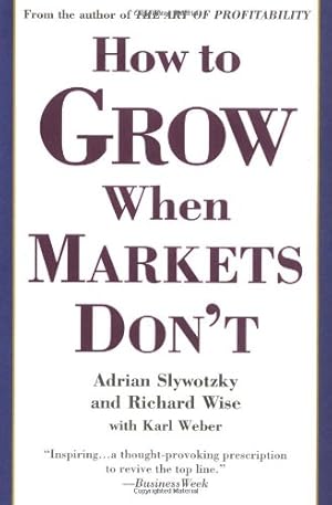 Imagen del vendedor de How to Grow When Markets Don't by Slywotzky, Adrian, Wise, Richard, Weber, Karl [Paperback ] a la venta por booksXpress