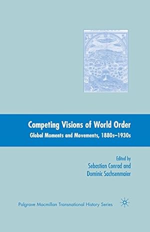 Seller image for Competing Visions of World Order: Global Moments and Movements, 1880s-1930s (Palgrave Macmillan Transnational History Series) by Conrad, Sebastian, Sachsenmaier, Dominic [Paperback ] for sale by booksXpress