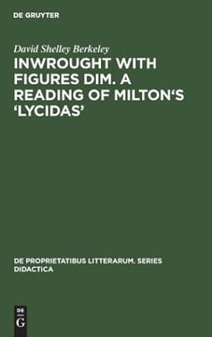 Seller image for Inwrought with Figures Dim. a Reading of Milton's 'lycidas' (de Proprietatibus Litterarum. Series Didactica) by Berkeley, David Shelley [Hardcover ] for sale by booksXpress