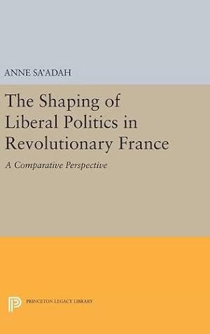 Seller image for The Shaping of Liberal Politics in Revolutionary France: A Comparative Perspective (Princeton Legacy Library) by Sa'adah, Anne [Hardcover ] for sale by booksXpress