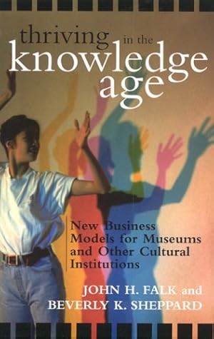 Immagine del venditore per Thriving in the Knowledge Age: New Business Models for Museums and Other Cultural Institutions by Falk, John H., Sheppard, Beverly K. [Hardcover ] venduto da booksXpress