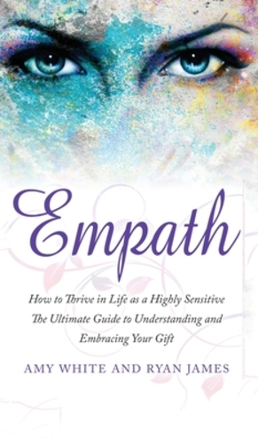 Bild des Verkufers fr Empath: How to Thrive in Life as a Highly Sensitive - The Ultimate Guide to Understanding and Embracing Your Gift (Empath Series) (Volume 1) by James, Ryan, White, Amy [Hardcover ] zum Verkauf von booksXpress