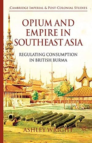 Bild des Verkufers fr Opium and Empire in Southeast Asia: Regulating Consumption in British Burma (Cambridge Imperial and Post-Colonial Studies Series) by Wright, A. [Paperback ] zum Verkauf von booksXpress