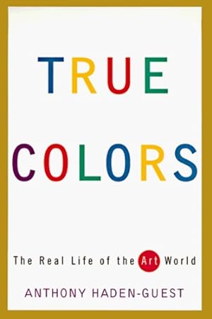 Seller image for True Colors: The Real Life of the Art World by Haden-Guest, Anthony [Paperback ] for sale by booksXpress