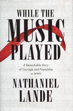 While the Music Played: A Remarkable Story of Courage and Friendship in WWII