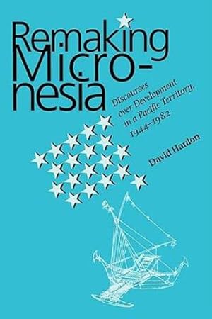 Bild des Verkufers fr Remaking Micronesia: Discourses over Development in a Pacific Territory, 1944-1982 by Hanlon, David L. [Paperback ] zum Verkauf von booksXpress