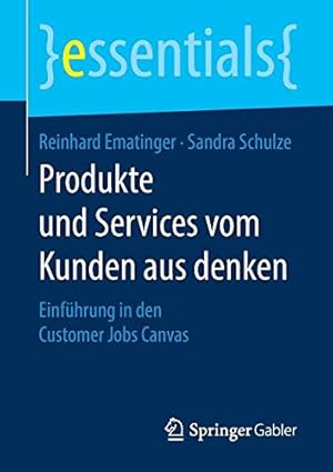 Imagen del vendedor de Produkte und Services vom Kunden aus denken: Einführung in den Customer Jobs Canvas (essentials) (German Edition) by Ematinger, Reinhard, Schulze, Sandra [Paperback ] a la venta por booksXpress