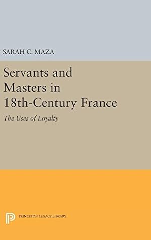 Image du vendeur pour Servants and Masters in 18th-Century France: The Uses of Loyalty (Princeton Legacy Library) by Maza, Sarah C. [Hardcover ] mis en vente par booksXpress