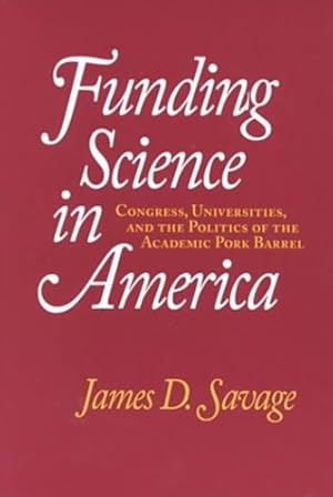 Seller image for Funding Science in America: Congress, Universities, and the Politics of the Academic Pork Barrel by Savage, James D. [Paperback ] for sale by booksXpress