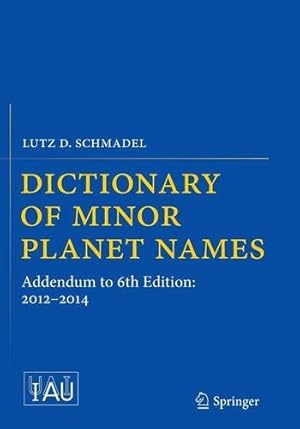 Bild des Verkufers fr Dictionary of Minor Planet Names: Addendum to 6th Edition: 2012-2014 by Schmadel, Lutz D. D. [Paperback ] zum Verkauf von booksXpress