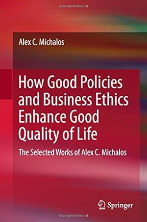 Seller image for How Good Policies and Business Ethics Enhance Good Quality of Life: The Selected Works of Alex C. Michalos by Michalos, Alex C. [Hardcover ] for sale by booksXpress