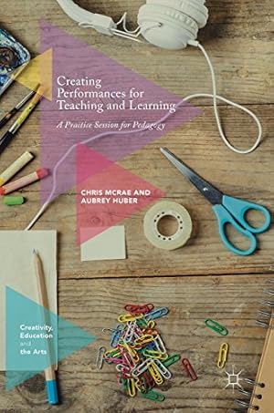 Seller image for Creating Performances for Teaching and Learning: A Practice Session for Pedagogy (Creativity, Education and the Arts) by McRae, Chris, Huber, Aubrey [Hardcover ] for sale by booksXpress