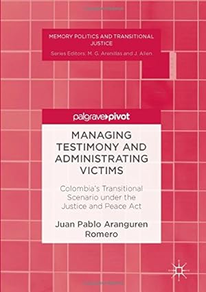 Seller image for Managing Testimony and Administrating Victims: Colombias Transitional Scenario under the Justice and Peace Act (Memory Politics and Transitional Justice) by Aranguren Romero, Juan Pablo [Hardcover ] for sale by booksXpress