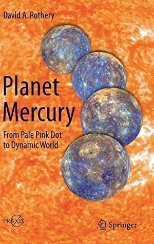 Seller image for Planet Mercury: From Pale Pink Dot to Dynamic World (Springer Praxis Books) by Rothery, David A. [Hardcover ] for sale by booksXpress