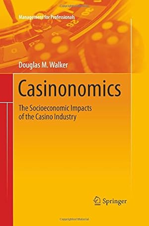 Image du vendeur pour Casinonomics: The Socioeconomic Impacts of the Casino Industry (Management for Professionals) by Walker, Douglas M. M. [Paperback ] mis en vente par booksXpress