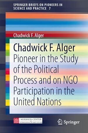 Immagine del venditore per Chadwick F. Alger: Pioneer in the Study of the Political Process and on NGO Participation in the United Nations (SpringerBriefs on Pioneers in Science and Practice) by Alger, Chadwick F [Paperback ] venduto da booksXpress