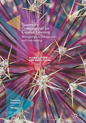 Seller image for Generative Conversations for Creative Learning: Reimagining Literacy Education and Understanding (Creativity, Education and the Arts) by Latham, Gloria, Ewing, Robyn [Hardcover ] for sale by booksXpress