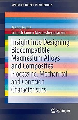 Seller image for Insight into Designing Biocompatible Magnesium Alloys and Composites: Processing, Mechanical and Corrosion Characteristics (SpringerBriefs in Materials) by Meenashisundaram, Ganesh Kumar, Gupta, Manoj [Paperback ] for sale by booksXpress