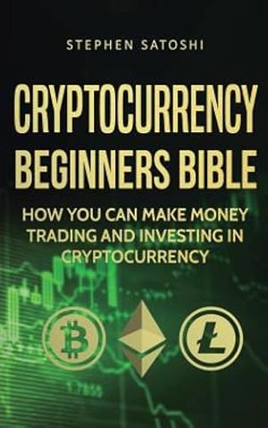 Immagine del venditore per Cryptocurrency Beginners Bible: How You Can Make Money Trading and Investing in Cryptocurrency by Satoshi, Stephen [Paperback ] venduto da booksXpress