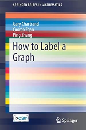 Image du vendeur pour How to Label a Graph (SpringerBriefs in Mathematics) by Chartrand, Gary, Egan, Cooroo, Zhang, Ping [Paperback ] mis en vente par booksXpress