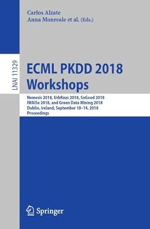 Seller image for ECML PKDD 2018 Workshops: Nemesis 2018, UrbReas 2018, SoGood 2018, IWAISe 2018, and Green Data Mining 2018, Dublin, Ireland, September 10-14, 2018, Proceedings (Lecture Notes in Computer Science) [Paperback ] for sale by booksXpress