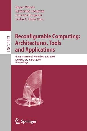 Seller image for Reconfigurable Computing: Architectures, Tools, and Applications: 4th International Workshop, ARC 2008, London, UK, March 26-28, 2008, Proceedings (Lecture Notes in Computer Science) [Paperback ] for sale by booksXpress