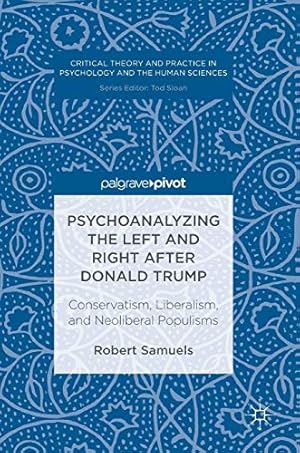 Image du vendeur pour Psychoanalyzing the Left and Right after Donald Trump: Conservatism, Liberalism, and Neoliberal Populisms (Critical Theory and Practice in Psychology and the Human Sciences) by Samuels, Robert [Hardcover ] mis en vente par booksXpress