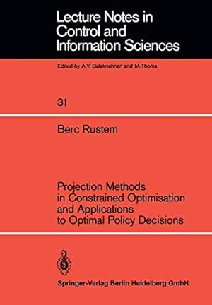 Seller image for Projection Methods in Constrained Optimisation and Applications to Optimal Policy Decisions (Lecture Notes in Control and Information Sciences) by Rustem, Berc [Paperback ] for sale by booksXpress