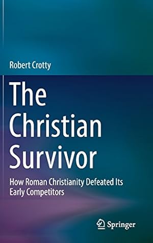 Seller image for The Christian Survivor: How Roman Christianity Defeated Its Early Competitors by Crotty, Robert [Hardcover ] for sale by booksXpress