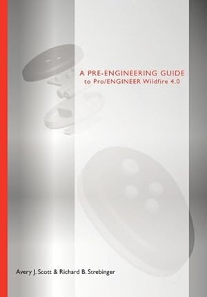 Seller image for A Pre-Engineering Guide to Pro/ENGINEER Wildfire 4.0 by Scott, Avery J, Strebinger, Richard B [Paperback ] for sale by booksXpress