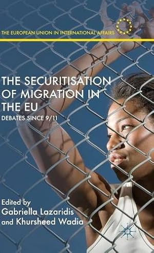 Seller image for The Securitisation of Migration in the EU: Debates Since 9/11 (The European Union in International Affairs) [Hardcover ] for sale by booksXpress