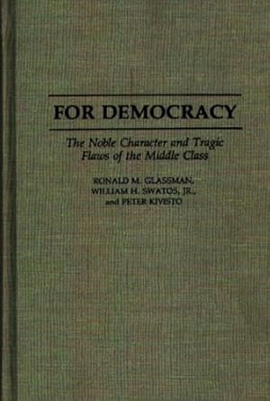 Seller image for For Democracy: The Noble Character and Tragic Flaws of the Middle Class by Glassman, Ronald, Kivisto, Peter, Swatos Jr., William H. [Hardcover ] for sale by booksXpress