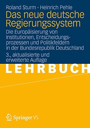 Seller image for Das neue deutsche Regierungssystem: Die Europäisierung von Institutionen, Entscheidungsprozessen und Politikfeldern in der Bundesrepublik Deutschland (German Edition) by Sturm, Roland, Pehle, Heinrich [Paperback ] for sale by booksXpress