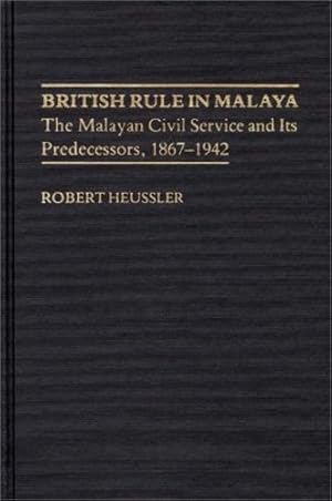 Seller image for British Rule in Malaya: The Malayan Civil Service and Its Predecessors, 1867-1942 (Contributions in Comparative Colonial Studies) by Baumann, Morgan H., Heussler, Lowry E., Heussler, A Bayard, Mayper, Sarah [Hardcover ] for sale by booksXpress