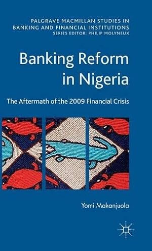 Bild des Verkufers fr Banking Reform in Nigeria: The Aftermath of the 2009 Financial Crisis (Palgrave Macmillan Studies in Banking and Financial Institutions) by Makanjuola, Yomi [Hardcover ] zum Verkauf von booksXpress