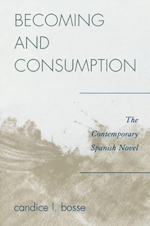 Image du vendeur pour Becoming and Consumption: The Contemporary Spanish Novel by Bosse, Candice L. [Paperback ] mis en vente par booksXpress
