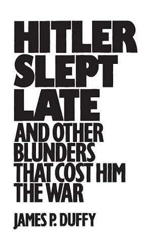 Seller image for Hitler Slept Late and Other Blunders That Cost Him the War by Duffy, James P. [Hardcover ] for sale by booksXpress