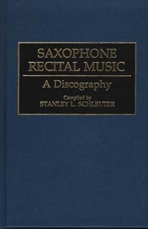 Seller image for Saxophone Recital Music: A Discography (Discographies: Association for Recorded Sound Collections Discographic Reference) by Schleuter, Stanley [Hardcover ] for sale by booksXpress