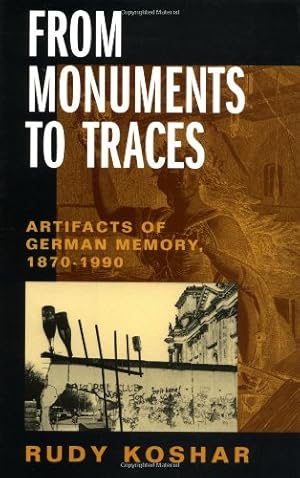 Seller image for From Monuments to Traces: Artifacts of German Memory, 1870-1990 (Weimar and Now: German Cultural Criticism) by Koshar, Rudy [Hardcover ] for sale by booksXpress