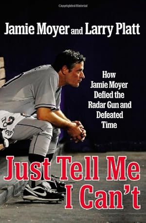 Seller image for Just Tell Me I Can't: How Jamie Moyer Defied the Radar Gun and Defeated Time by Moyer, Jamie, Platt, Larry [Hardcover ] for sale by booksXpress