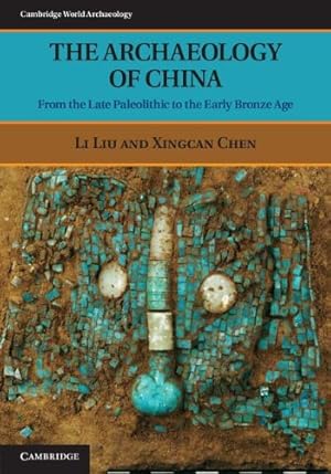 Immagine del venditore per The Archaeology of China: From the Late Paleolithic to the Early Bronze Age (Cambridge World Archaeology) by Liu, Li, Chen, Xingcan [Paperback ] venduto da booksXpress