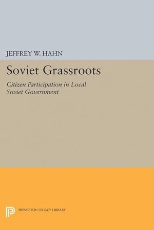 Image du vendeur pour Soviet Grassroots: Citizen Participation in Local Soviet Government (Princeton Legacy Library) by Hahn, Jeffrey W. [Paperback ] mis en vente par booksXpress