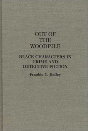 Seller image for Out of the Woodpile: Black Characters in Crime and Detective Fiction (Contributions to the Study of Popular Culture) by Bailey, Frankie Y. [Hardcover ] for sale by booksXpress