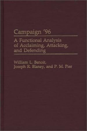 Seller image for Campaign '96: A Functional Analysis of Acclaiming, Attacking, and Defending (Praeger Series in Political Communication (Hardcover)) by Benoit, William L., Blaney Ph.D., Joseph R., Pier, P.M. [Hardcover ] for sale by booksXpress