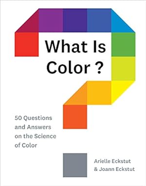 Seller image for What Is Color?: 50 Questions and Answers on the Science of Color by Eckstut, Arielle, Eckstut, Joann [Hardcover ] for sale by booksXpress