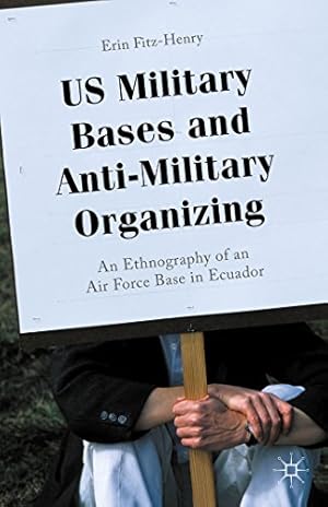 Seller image for US Military Bases and Anti-Military Organizing: An Ethnography of an Air Force Base in Ecuador by Fitz-Henry, Erin [Hardcover ] for sale by booksXpress