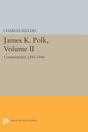 Imagen del vendedor de James K. Polk, Volume II: Continent (Princeton Legacy Library) by Sellers, Charles Grier [Paperback ] a la venta por booksXpress