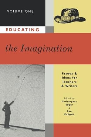 Imagen del vendedor de Educating the Imagination Volume 1: Essays & Ideas for Teachers & Writers by Edited by Christopher Edgar and Ron Padgett [Paperback ] a la venta por booksXpress