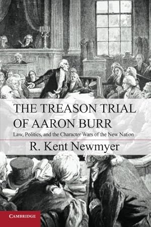 Immagine del venditore per The Treason Trial of Aaron Burr: Law, Politics, and the Character Wars of the New Nation (Cambridge Studies on the American Constitution) by Newmyer, R. Kent [Paperback ] venduto da booksXpress