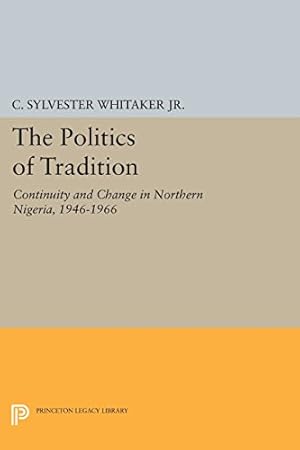 Bild des Verkufers fr The Politics of Tradition: Continuity and Change in Northern Nigeria, 1946-1966 (Princeton Legacy Library) by Whitaker, C. Sylvester [Paperback ] zum Verkauf von booksXpress